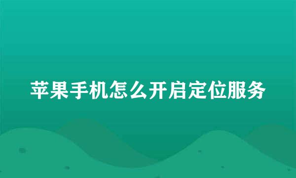 苹果手机怎么开启定位服务