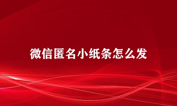 微信匿名小纸条怎么发