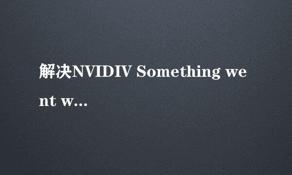 解决NVIDIV Something went wrong问题