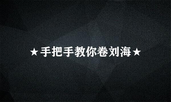 ★手把手教你卷刘海★