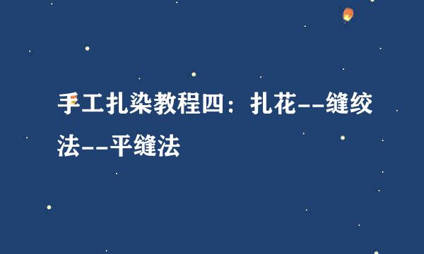 手工扎染教程四：扎花--缝绞法--平缝法
