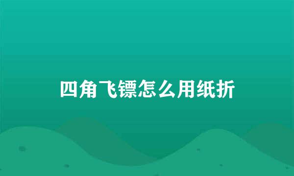 四角飞镖怎么用纸折