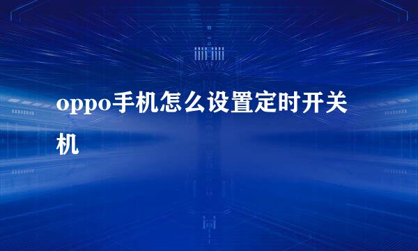 oppo手机怎么设置定时开关机