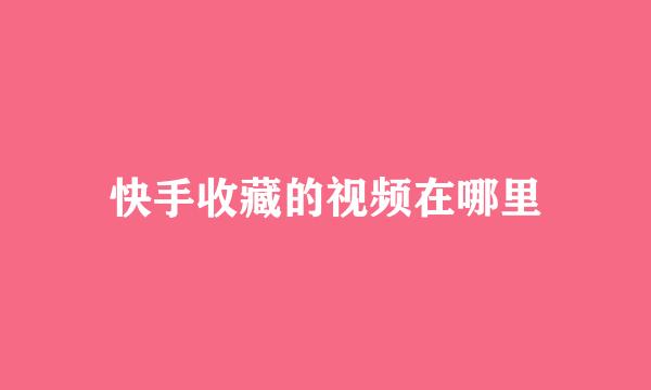 快手收藏的视频在哪里