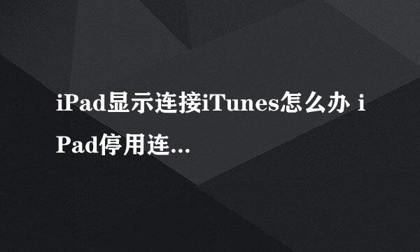 iPad显示连接iTunes怎么办 iPad停用连接iTunes