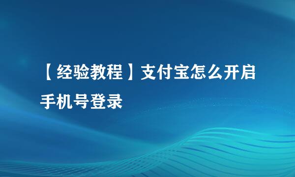 【经验教程】支付宝怎么开启手机号登录
