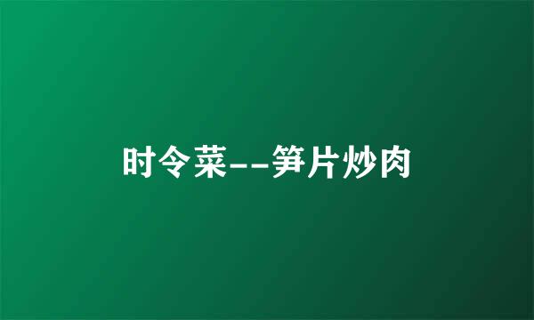 时令菜--笋片炒肉