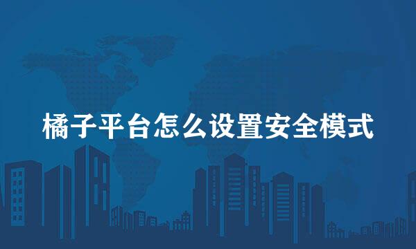 橘子平台怎么设置安全模式