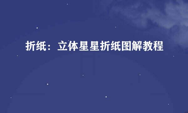 折纸：立体星星折纸图解教程