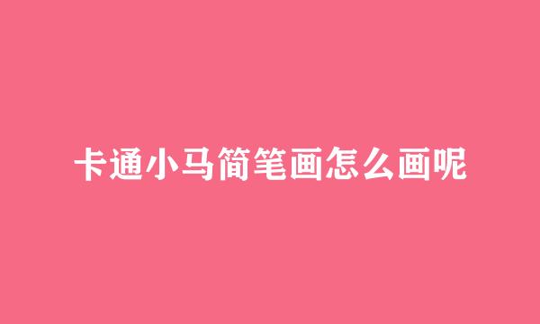 卡通小马简笔画怎么画呢