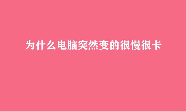 为什么电脑突然变的很慢很卡