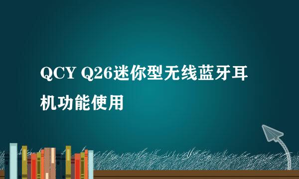 QCY Q26迷你型无线蓝牙耳机功能使用
