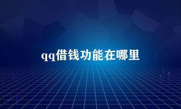 qq借钱功能在哪里