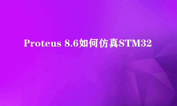 Proteus 8.6如何仿真STM32