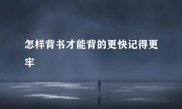 怎样背书才能背的更快记得更牢