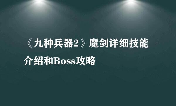 《九种兵器2》魔剑详细技能介绍和Boss攻略