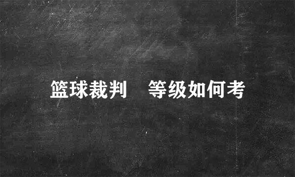 篮球裁判等级如何考