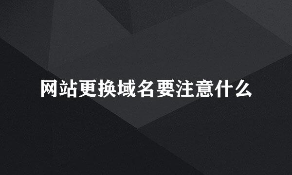 网站更换域名要注意什么