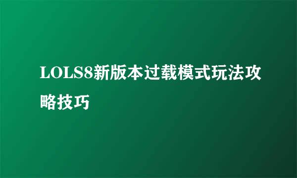 LOLS8新版本过载模式玩法攻略技巧