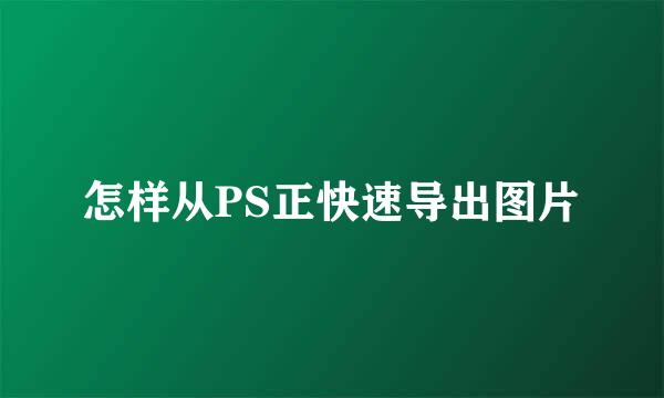 怎样从PS正快速导出图片