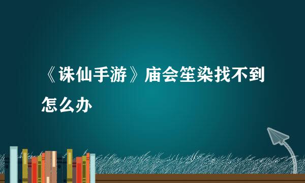 《诛仙手游》庙会笙染找不到怎么办