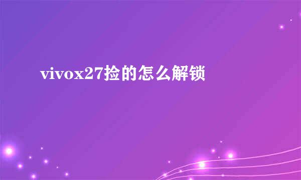 vivox27捡的怎么解锁