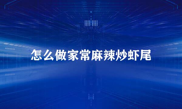 怎么做家常麻辣炒虾尾