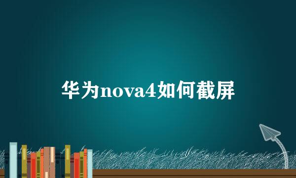 华为nova4如何截屏