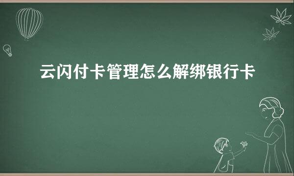 云闪付卡管理怎么解绑银行卡