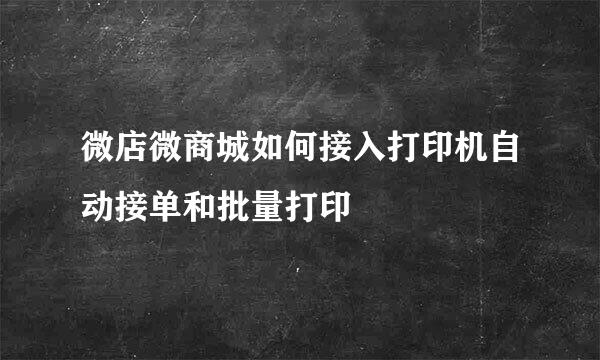 微店微商城如何接入打印机自动接单和批量打印