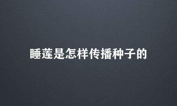 睡莲是怎样传播种子的