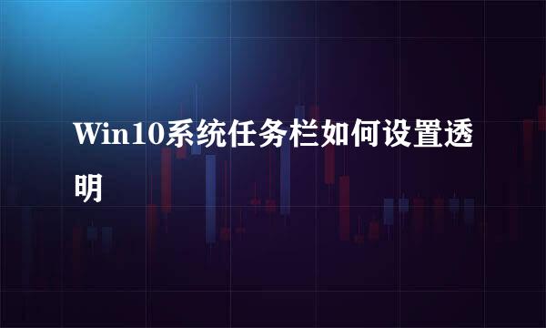 Win10系统任务栏如何设置透明