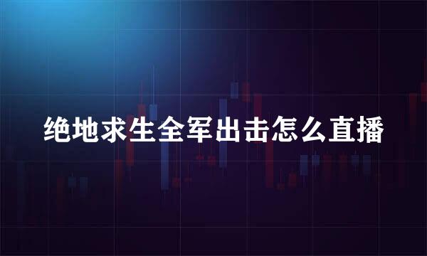 绝地求生全军出击怎么直播
