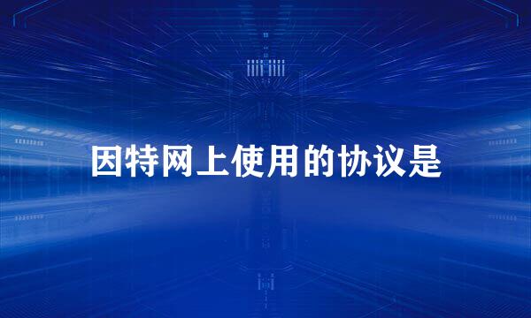 因特网上使用的协议是