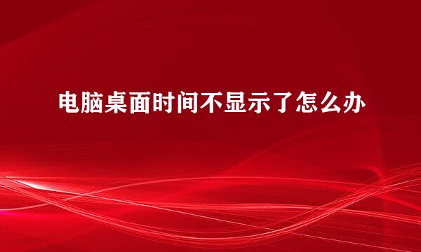电脑桌面时间不显示了怎么办