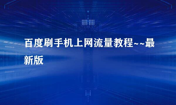百度刷手机上网流量教程~~最新版