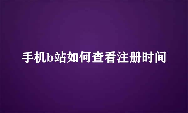 手机b站如何查看注册时间