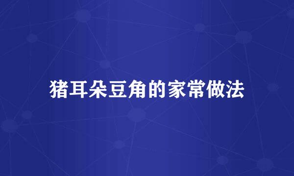 猪耳朵豆角的家常做法