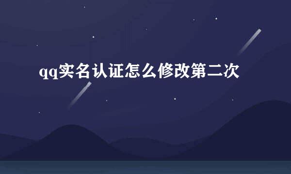 qq实名认证怎么修改第二次