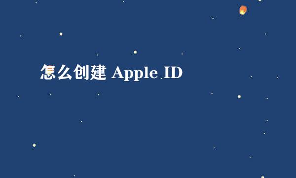 怎么创建 Apple ID
