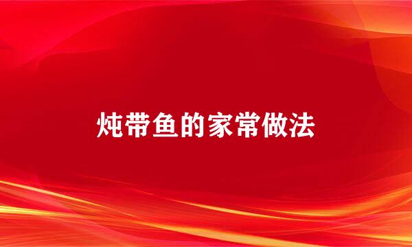 炖带鱼的家常做法