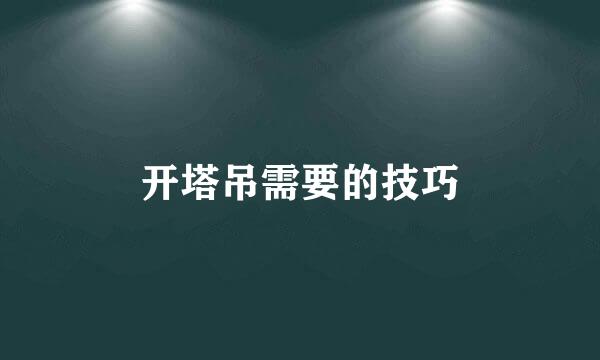 开塔吊需要的技巧