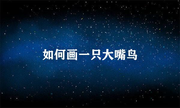 如何画一只大嘴鸟