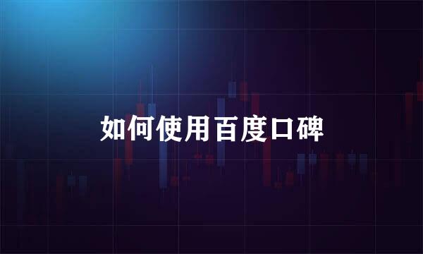 如何使用百度口碑