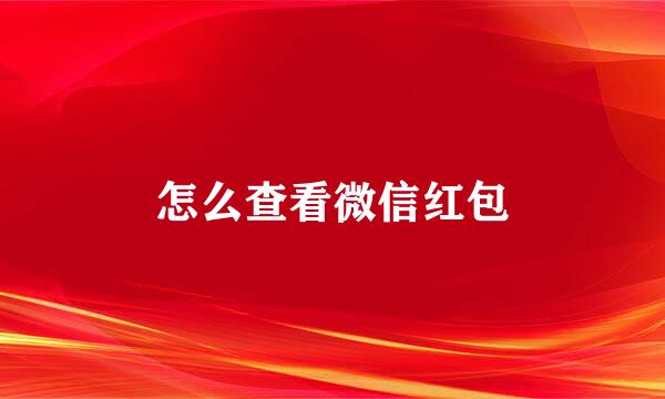 怎么查看微信红包