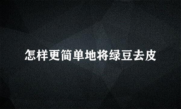 怎样更简单地将绿豆去皮