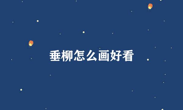 垂柳怎么画好看