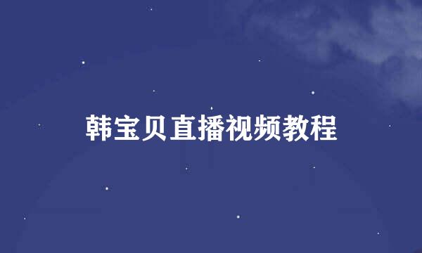 韩宝贝直播视频教程