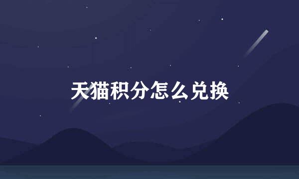 天猫积分怎么兑换