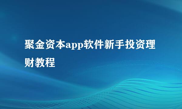 聚金资本app软件新手投资理财教程